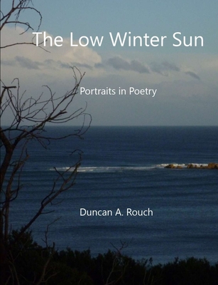 The Low Winter Sun: Portraits in Poetry - Rouch, Duncan a