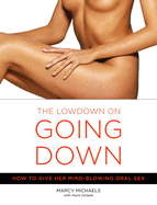 The Lowdown on Going Down: How to Give Her Mind-blowing Oral Sex