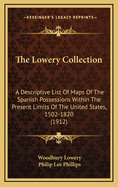 The Lowery Collection: A Descriptive List of Maps of the Spanish Possessions Within the Present Limits of the United States, 1502-1820 (Classic Reprint)