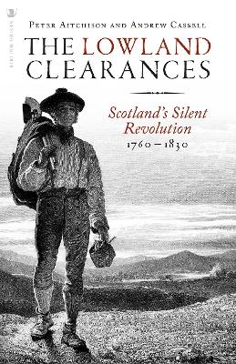 The Lowland Clearances: Scotland's Silent Revolution 1760 - 1830 - Aitchison, Peter, and Cassell, Andrew