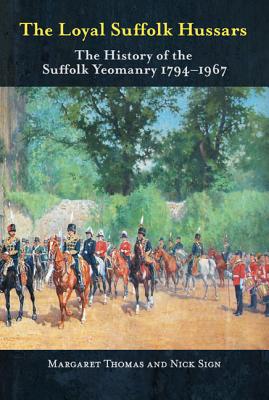 The Loyal Suffolk Hussars: The History of the Suffolk Yeomanry 1794-1967 - Thomas, Margaret, and Sign, Nick