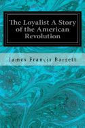 The Loyalist A Story of the American Revolution