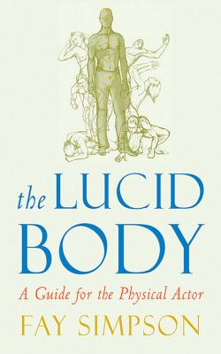 The Lucid Body: A Guide for the Physical Actor - Simpson, Fay, and Howard, Michael (Foreword by)