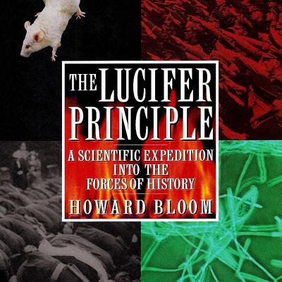 The Lucifer Principle: A Scientific Expedition Into the Forces of History - Bloom, Howard, and Wilson, David Sloan, PhD (Foreword by), and Hillgartner, Malcolm (Read by)