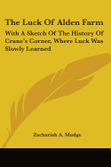 The Luck Of Alden Farm: With A Sketch Of The History Of Crane's Corner, Where Luck Was Slowly Learned