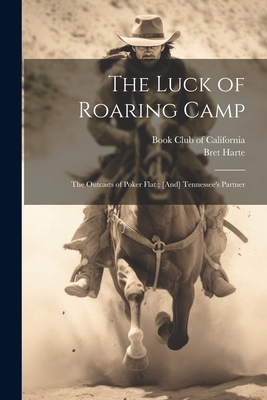 The Luck of Roaring Camp: The Outcasts of Poker Flat; [And] Tennessee's Partner - Harte, Bret, and Book Club of California (Creator)