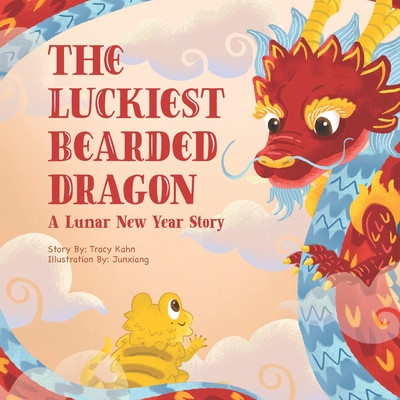 The Luckiest Bearded Dragon: A Lunar New Year Story - Kahn, Tracy Chin