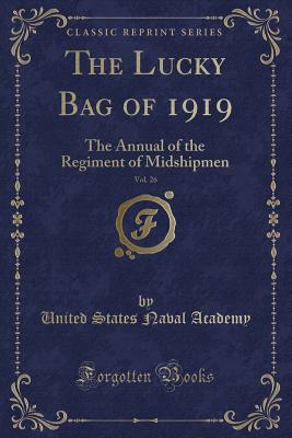 The Lucky Bag of 1919, Vol. 26: The Annual of the Regiment of Midshipmen (Classic Reprint) - Academy, United States Naval