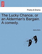 The Lucky Chance, or an Alderman's Bargain. a Comedy.