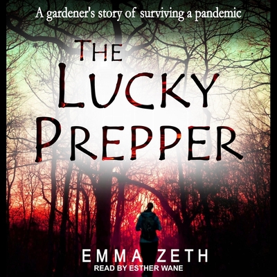 The Lucky Prepper: A Gardener's Story of Surviving a Pandemic - Wane, Esther (Read by), and Zeth, Emma