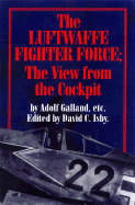 The Luftwaffe Fighter Force: The View from the Cockpit - Isby, David C (Editor), and Galland, Adolf, and Isby, Dave C