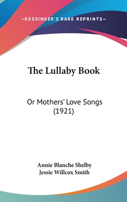 The Lullaby Book: Or Mothers' Love Songs (1921) - Shelby, Annie Blanche