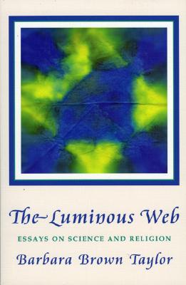 The Luminous Web: Essays on Science and Religion - Taylor, Barbara Brown