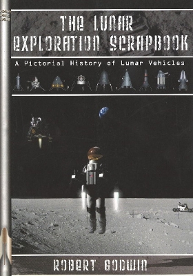 The Lunar Exploration Scrapbook: A Pictorial History of Lunar Vehicles - Godwin, Robert
