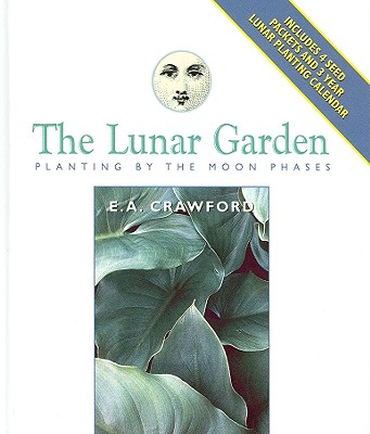 The Lunar Garden: Planting by the Moon Phases - Crawford, E A