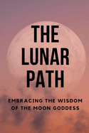 The Lunar Path: Embracing the Wisdom of the Moon Goddess