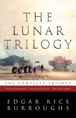 The Lunar Trilogy: The Moon Maid, the Moon Men, and the Red Hawk - Burroughs, Edgar Rice