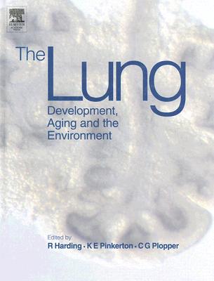 The Lung: Development, Aging and the Environment - Harding, Richard, Dr. (Editor), and Pinkerton, Kent E (Editor), and Plopper, Charles G (Editor)