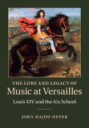 The Lure and Legacy of Music at Versailles: Louis XIV and the Aix School