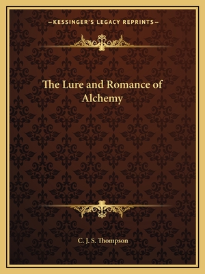 The Lure and Romance of Alchemy - Thompson, C J S