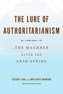 The Lure of Authoritarianism: The Maghreb After the Arab Spring