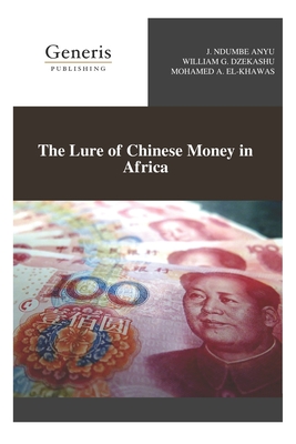 The Lure of Chinese Money in Africa - Dzekashu, William G, and El-Khawas, Mohamed A, and Anyu, J Ndumbe