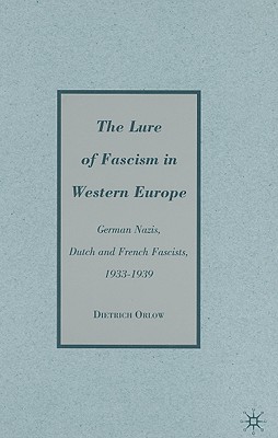 The Lure of Fascism in Western Europe: German Nazis, Dutch and French Fascists, 1933-1939 - Orlow, D