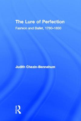 The Lure of Perfection: Fashion and Ballet, 1780-1830 - Bennahum, Judith