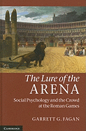 The Lure of the Arena: Social Psychology and the Crowd at the Roman Games