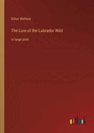 The Lure of the Labrador Wild: in large print