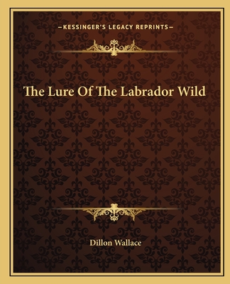 The Lure Of The Labrador Wild - Wallace, Dillon