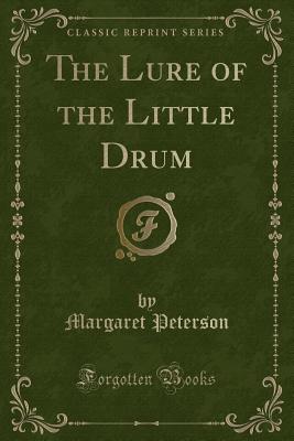 The Lure of the Little Drum (Classic Reprint) - Peterson, Margaret