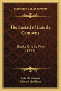 The Lusiad of Luis de Camoens: Books One to Five (1853)