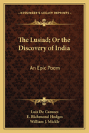 The Lusiad; Or the Discovery of India: An Epic Poem