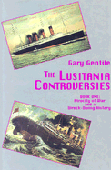 The Lusitania Controversies: Atrocity of War and a Wreck-Diving History - Gentile, Gary