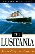 The Lusitania: Unravelling the Mysteries - O'Sullivan, Patrick