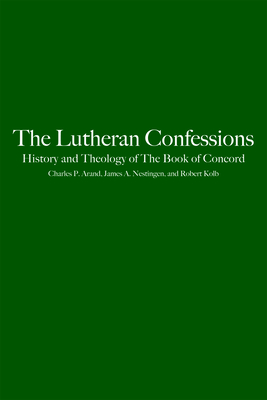 The Lutheran Confessions: History and Theology of the Book of Concord - Arand, Charles P, and Kolb, Robert, and Nestingen, James A