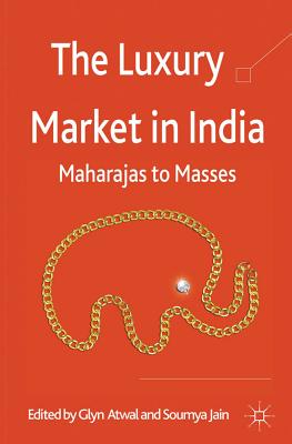 The Luxury Market in India: Maharajas to Masses - Atwal, G. (Editor), and Jain, S. (Editor)