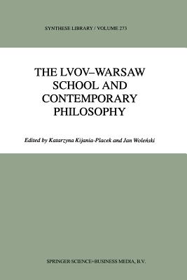 The Lvov-Warsaw School and Contemporary Philosophy - Kijania-Placek, K (Editor), and Wolenski, Jan (Editor)