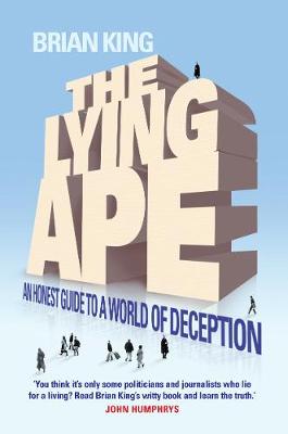 The Lying Ape: An Honest Guide to a World of Deception - King, Brian
