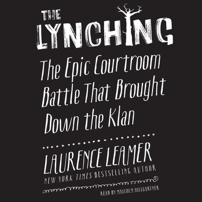 The Lynching: The Epic Courtroom Battle That Brought Down the Klan - Leamer, Laurence, and Hillgartner, Malcolm (Read by)