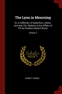 The Lyon in Mourning: Or, a Collection of Speeches, Letters, Journals, Etc. Relative to the Affairs of Prince Charles Edward Stuart; Volume 3