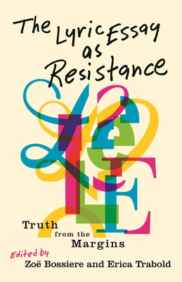 The Lyric Essay as Resistance: Truth from the Margins - Bossiere, Zo (Editor), and Trabold, Erica (Editor)
