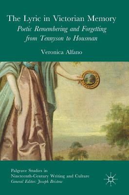 The Lyric in Victorian Memory: Poetic Remembering and Forgetting from Tennyson to Housman - Alfano, Veronica