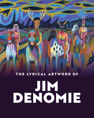 The Lyrical Artwork of Jim Denomie - Soukup, Nicole E, and Cozzolino, Robert (Contributions by), and Denomie, Jim (Contributions by)