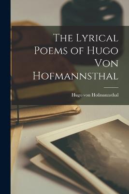 The Lyrical Poems of Hugo von Hofmannsthal - Hofmannsthal, Hugo Von