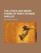The Lyrics and Minor Poems of Percy Bysshe Shelley