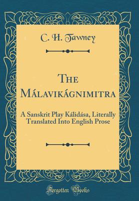 The Mlavikgnimitra: A Sanskrit Play Klidsa, Literally Translated Into English Prose (Classic Reprint) - Tawney, C. H.