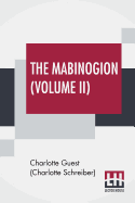 The Mabinogion (Volume II): Translated From The Red Book Of Hergest By Lady Charlotte Guest, Edited By Owen M. Edwards