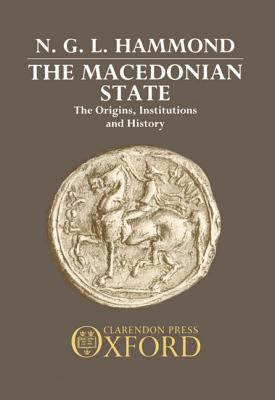 The Macedonian State: The Origins, Institutions, and History - Hammond, N G L